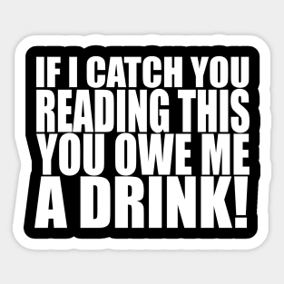 You Owe Me a Drink! (light on dark) Sticker
